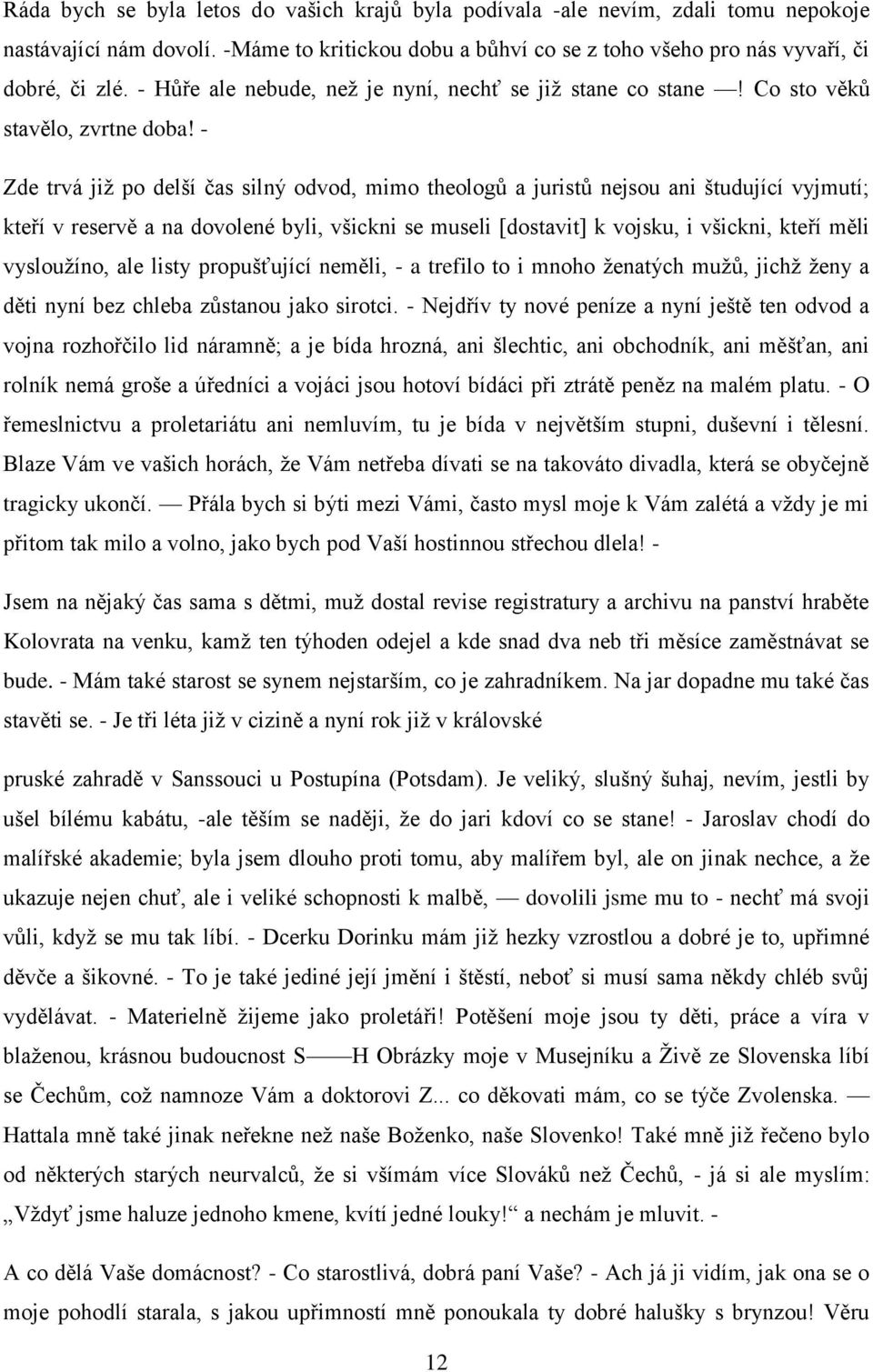 - Zde trvá již po delší čas silný odvod, mimo theologů a juristů nejsou ani študující vyjmutí; kteří v reservě a na dovolené byli, všickni se museli [dostavit] k vojsku, i všickni, kteří měli