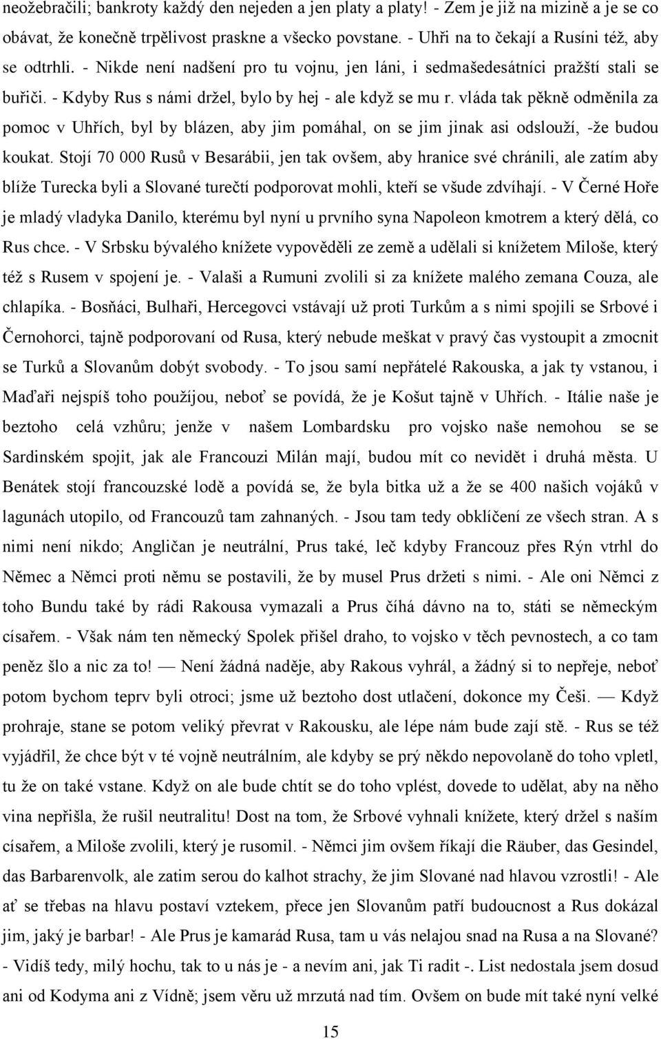 vláda tak pěkně odměnila za pomoc v Uhřích, byl by blázen, aby jim pomáhal, on se jim jinak asi odslouží, -že budou koukat.