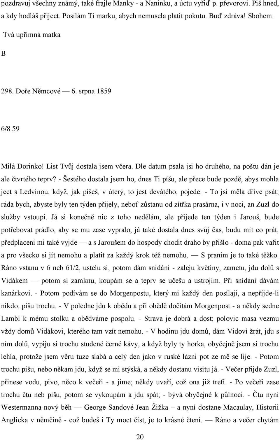 - Šestého dostala jsem ho, dnes Ti píšu, ale přece bude pozdě, abys mohla ject s Ledvinou, když, jak píšeš, v úterý, to jest devátého, pojede.