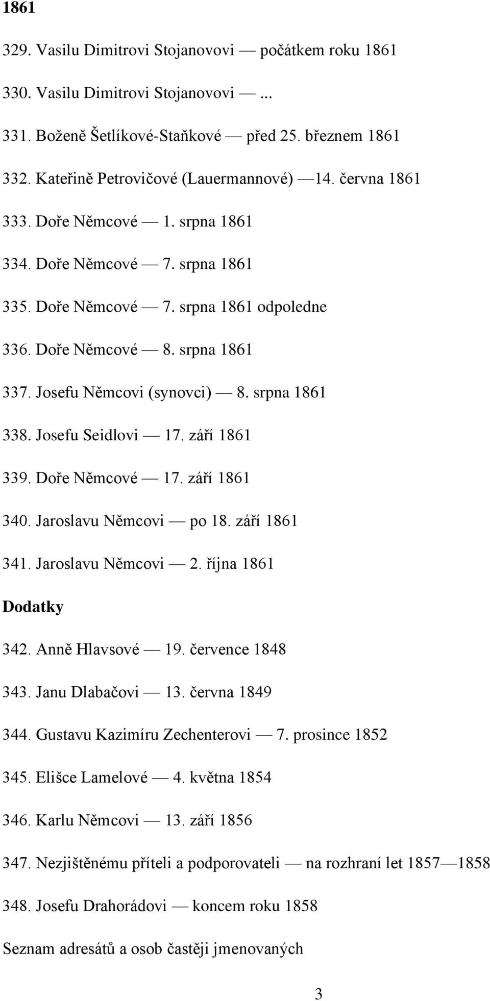 Josefu Seidlovi 17. září 1861 339. Doře Němcové 17. září 1861 340. Jaroslavu Němcovi po 18. září 1861 341. Jaroslavu Němcovi 2. října 1861 Dodatky 342. Anně Hlavsové 19. července 1848 343.