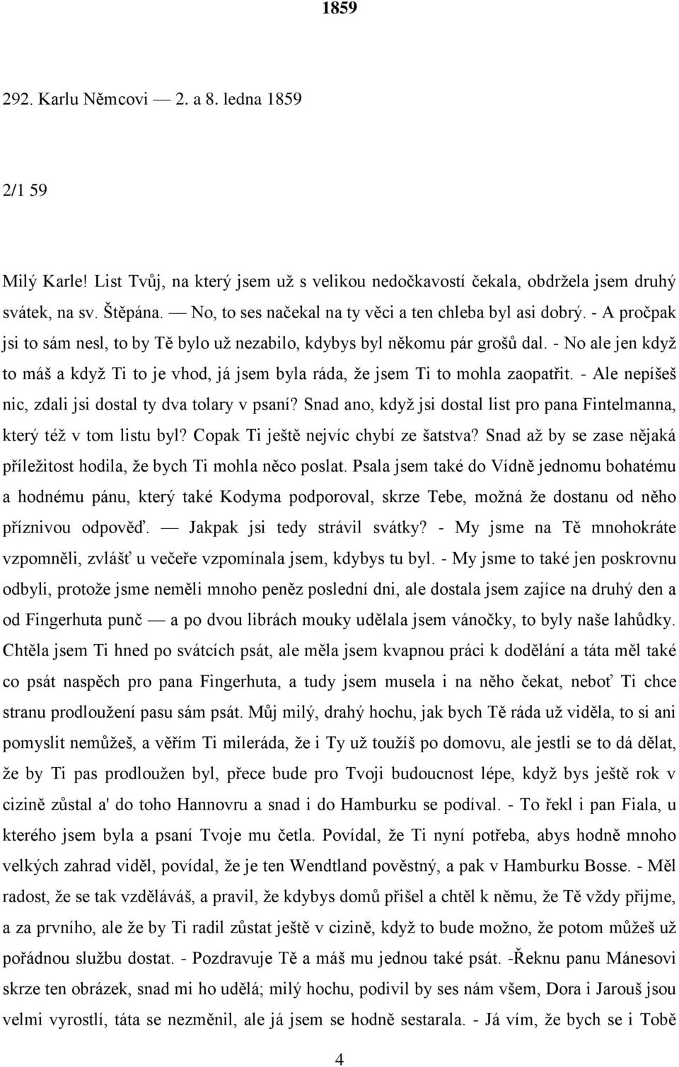 - No ale jen když to máš a když Ti to je vhod, já jsem byla ráda, že jsem Ti to mohla zaopatřit. - Ale nepíšeš nic, zdali jsi dostal ty dva tolary v psaní?