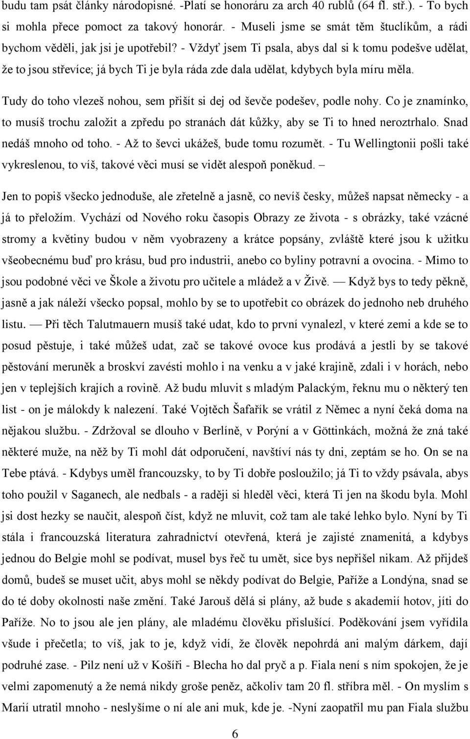 - Vždyť jsem Ti psala, abys dal si k tomu podešve udělat, že to jsou střevíce; já bych Ti je byla ráda zde dala udělat, kdybych byla míru měla.