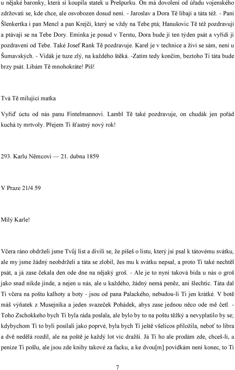 Eminka je posud v Terstu, Dora bude jí ten týden psát a vyřídí jí pozdravení od Tebe. Také Josef Rank Tě pozdravuje. Karel je v technice a živí se sám, není u Šumavských.