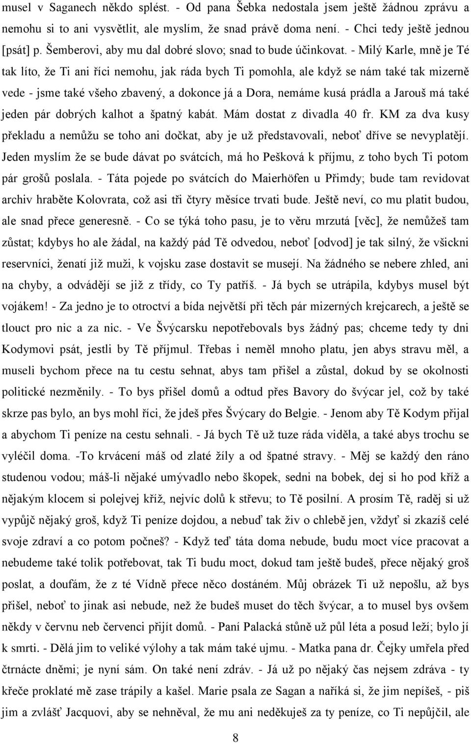 - Milý Karle, mně je Té tak líto, že Ti ani říci nemohu, jak ráda bych Ti pomohla, ale když se nám také tak mizerně vede - jsme také všeho zbavený, a dokonce já a Dora, nemáme kusá prádla a Jarouš má