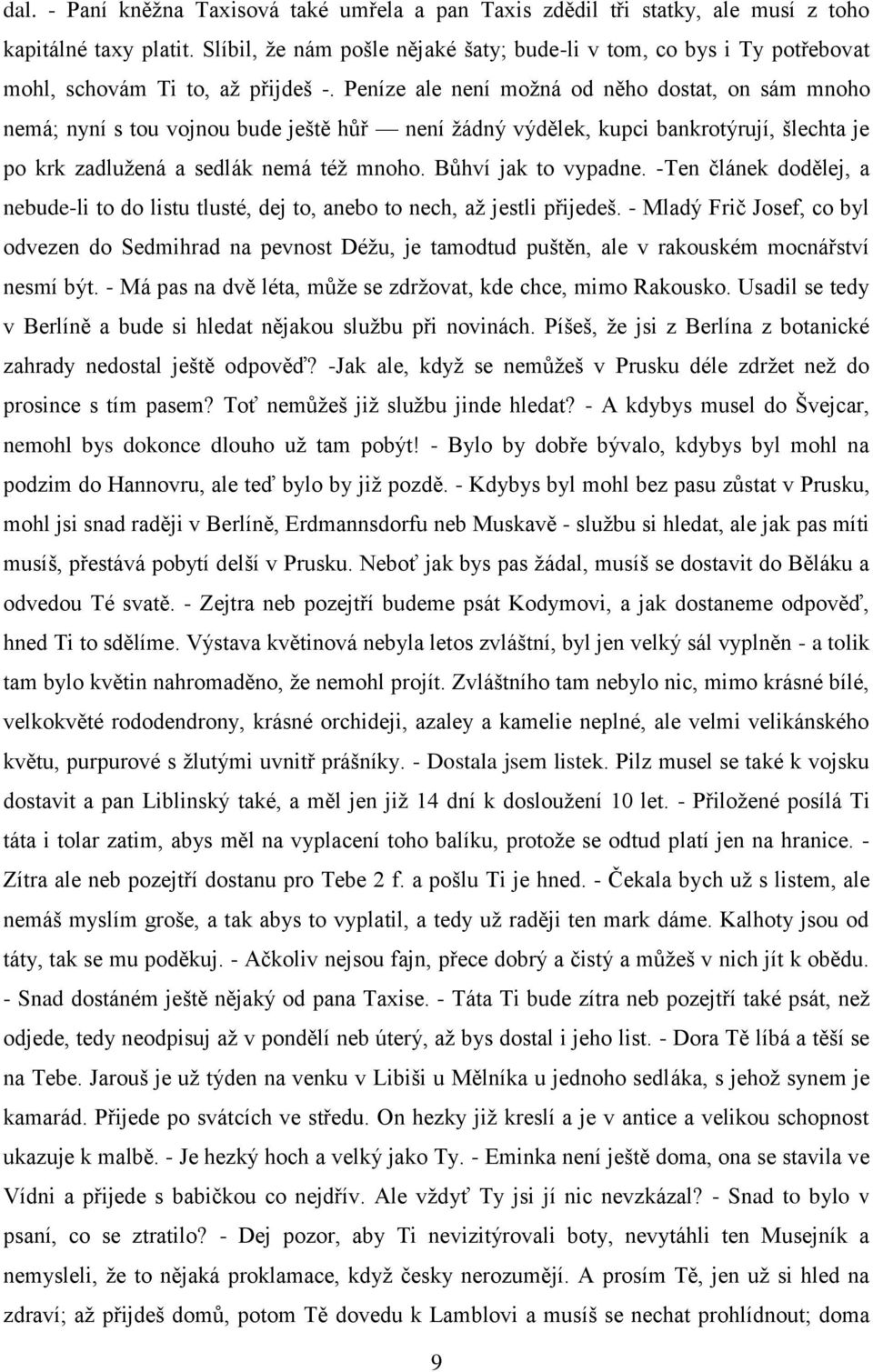 Peníze ale není možná od něho dostat, on sám mnoho nemá; nyní s tou vojnou bude ještě hůř není žádný výdělek, kupci bankrotýrují, šlechta je po krk zadlužená a sedlák nemá též mnoho.