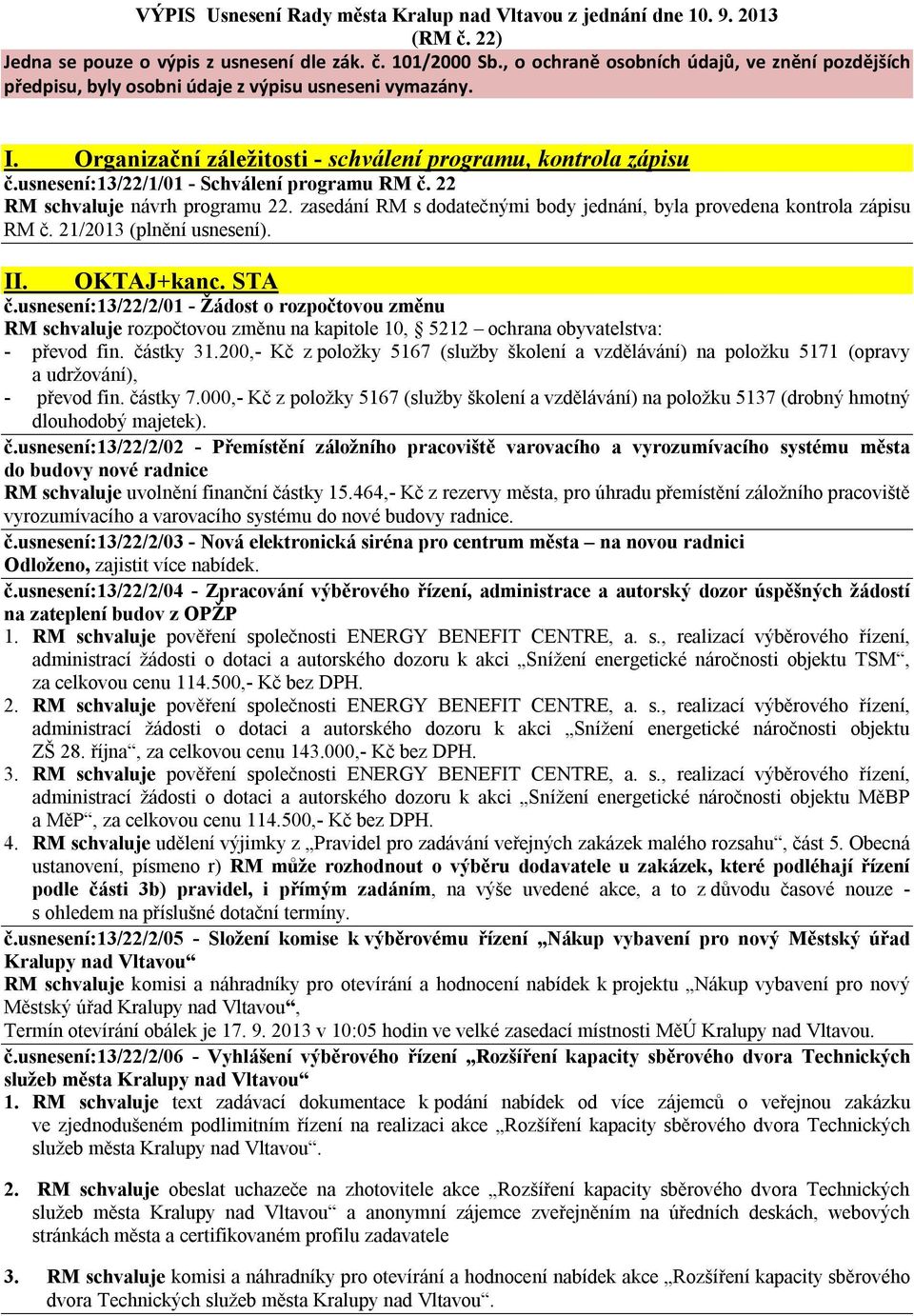 usnesení:13/22/1/01 - Schválení programu RM č. 22 RM schvaluje návrh programu 22. zasedání RM s dodatečnými body jednání, byla provedena kontrola zápisu RM č. 21/2013 (plnění usnesení). II.