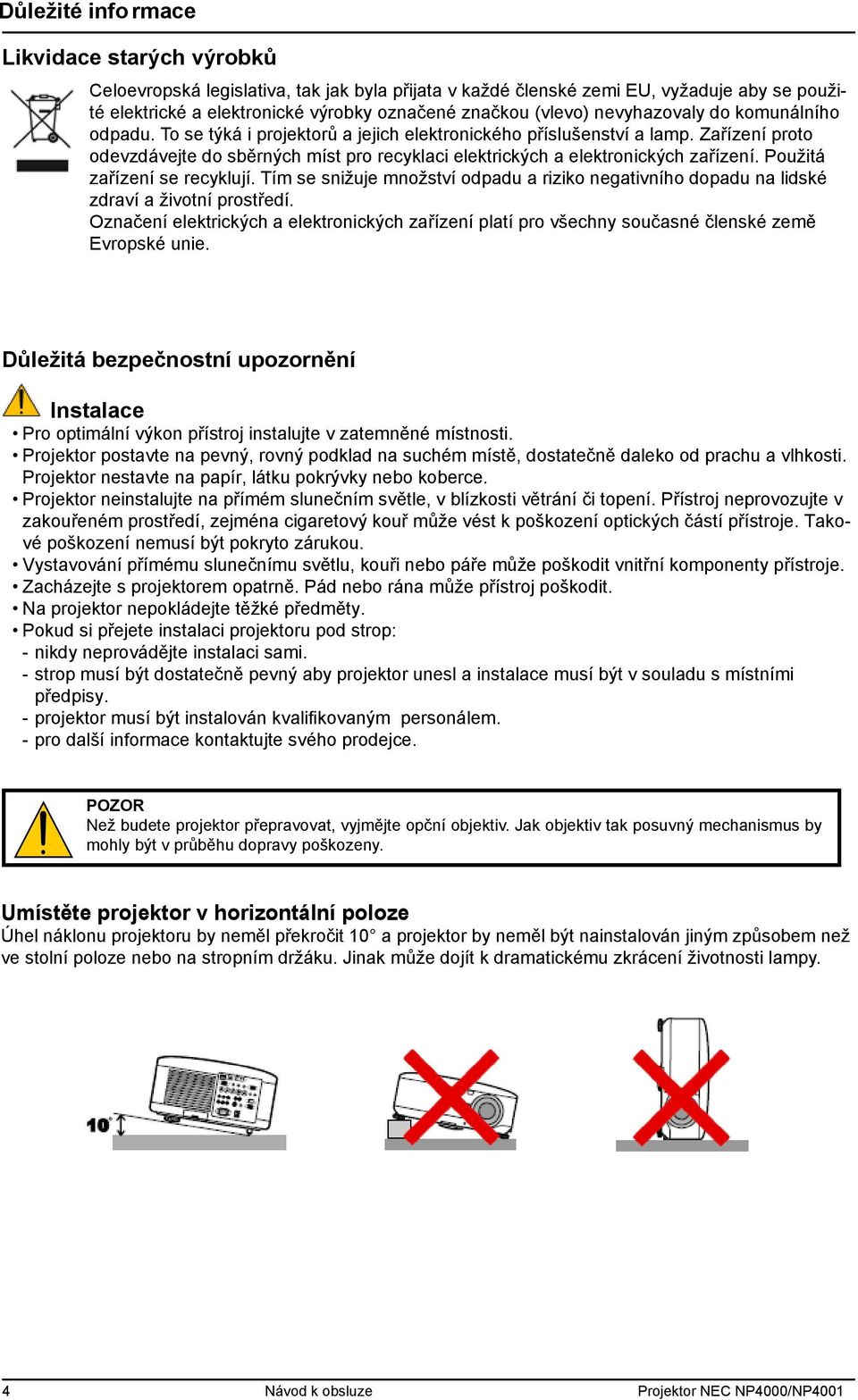 Zařízení proto odevzdávejte do sběrných míst pro recyklaci elektrických a elektronických zařízení. Použitá zařízení se recyklují.