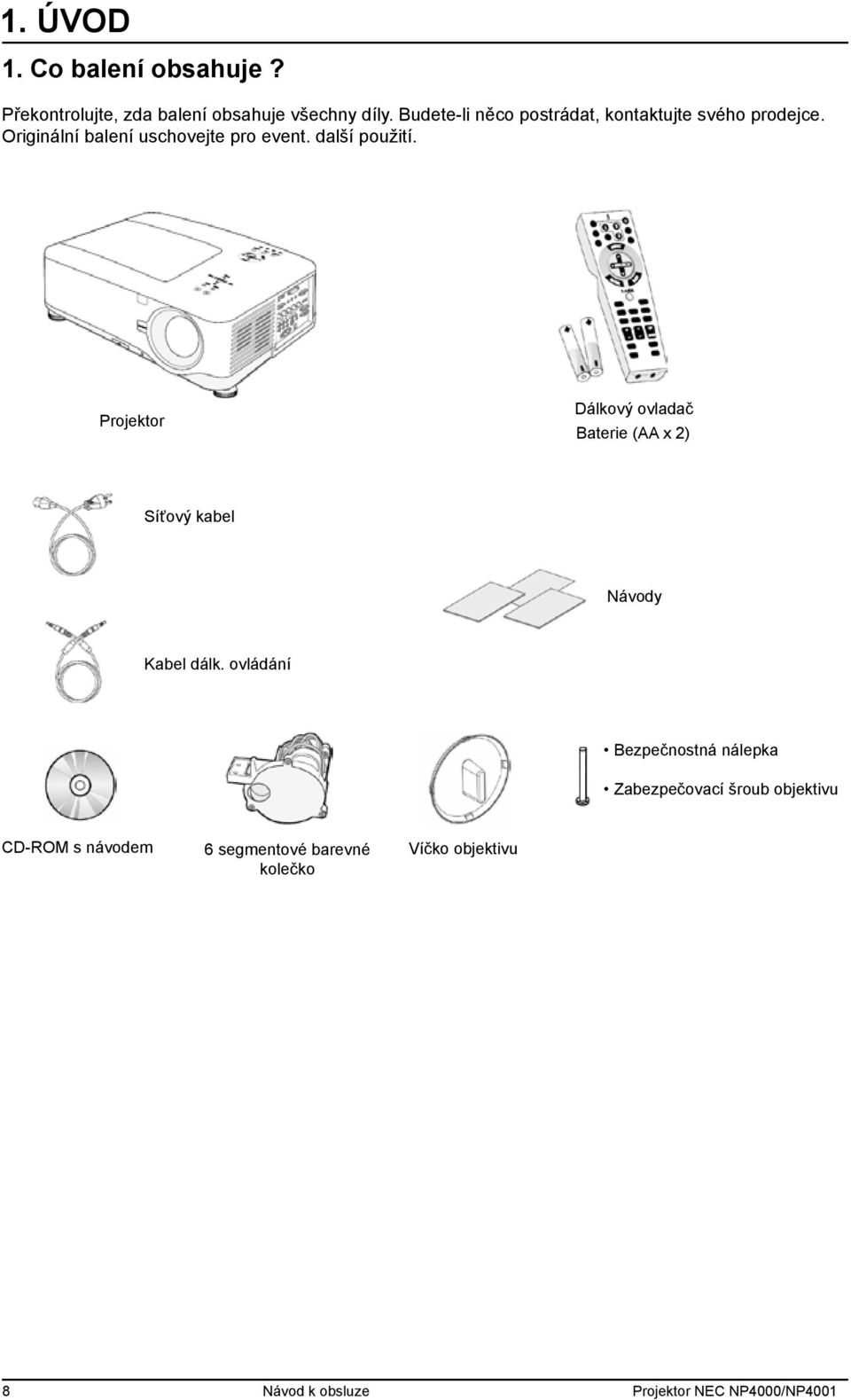 Projektor Dálkový ovladač Baterie (AA x 2) Síťový kabel Návody Kabel dálk.