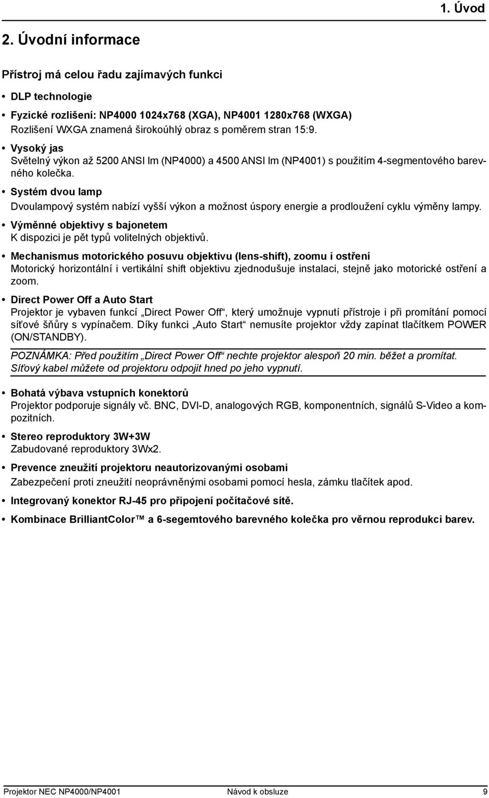 Vysoký jas Světelný výkon až 5200 ANSI lm (NP4000) a 4500 ANSI lm (NP4001) s použitím 4-segmentového barevného kolečka.