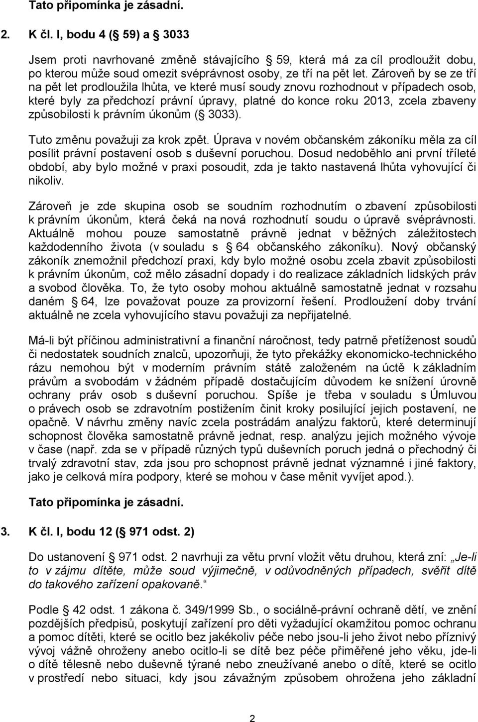 k právním úkonům ( 3033). Tuto změnu považuji za krok zpět. Úprava v novém občanském zákoníku měla za cíl posílit právní postavení osob s duševní poruchou.