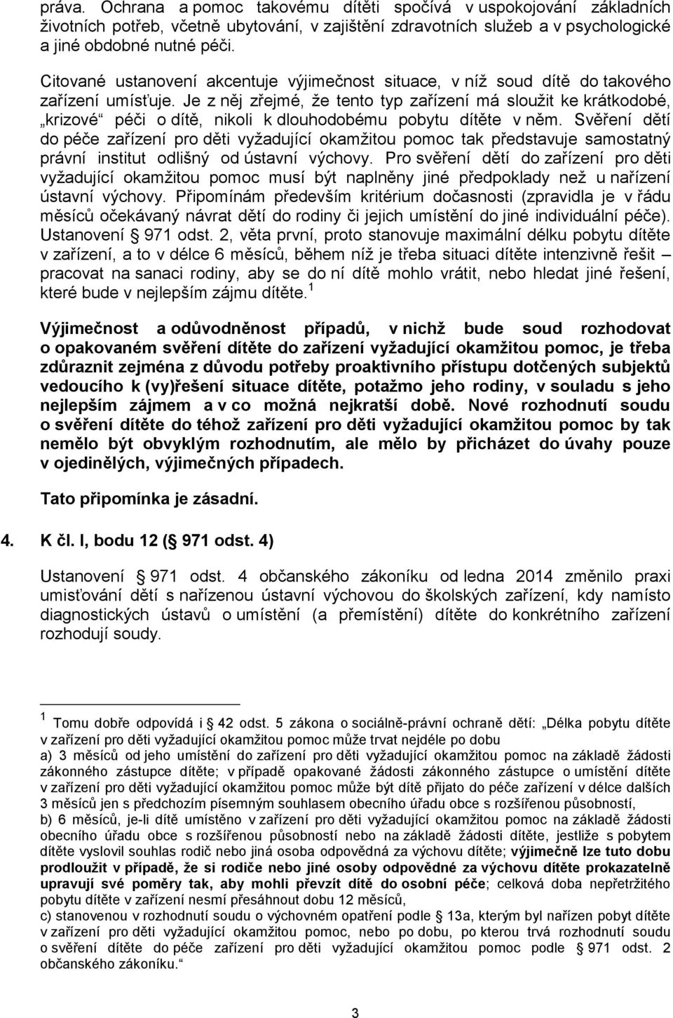 Je z něj zřejmé, že tento typ zařízení má sloužit ke krátkodobé, krizové péči o dítě, nikoli k dlouhodobému pobytu dítěte v něm.