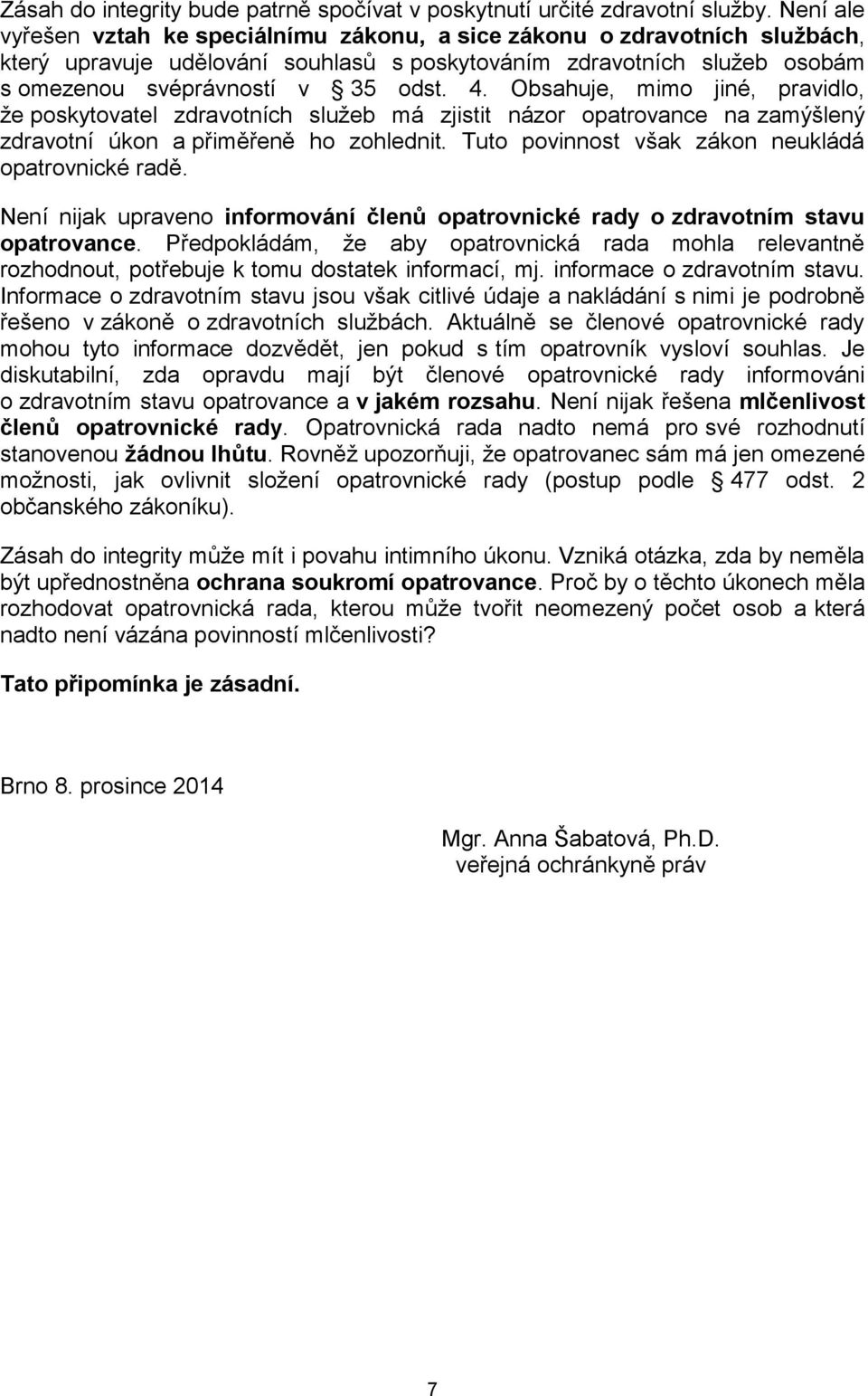 Obsahuje, mimo jiné, pravidlo, že poskytovatel zdravotních služeb má zjistit názor opatrovance na zamýšlený zdravotní úkon a přiměřeně ho zohlednit.