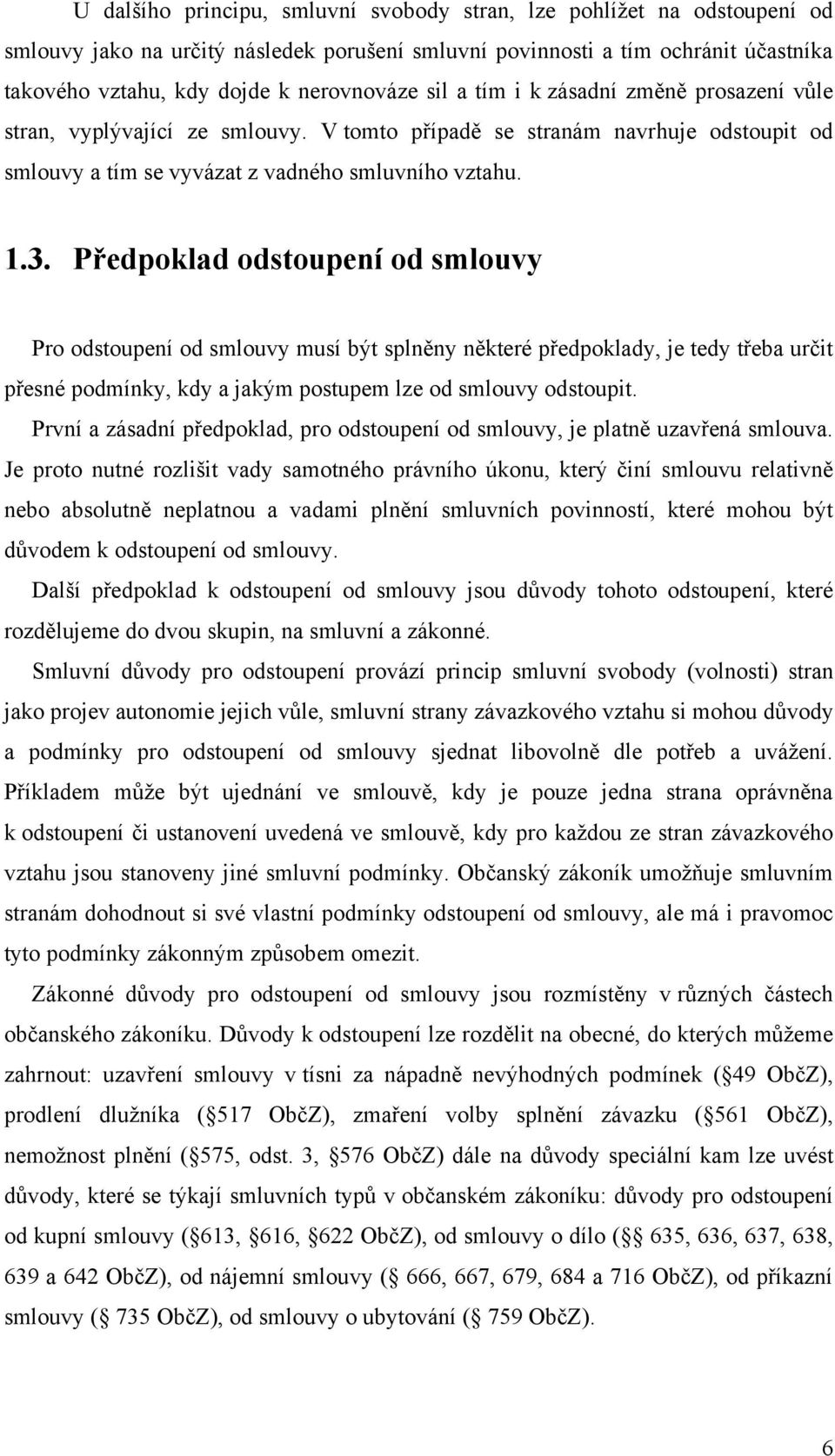 Předpoklad odstoupení od smlouvy Pro odstoupení od smlouvy musí být splněny některé předpoklady, je tedy třeba určit přesné podmínky, kdy a jakým postupem lze od smlouvy odstoupit.