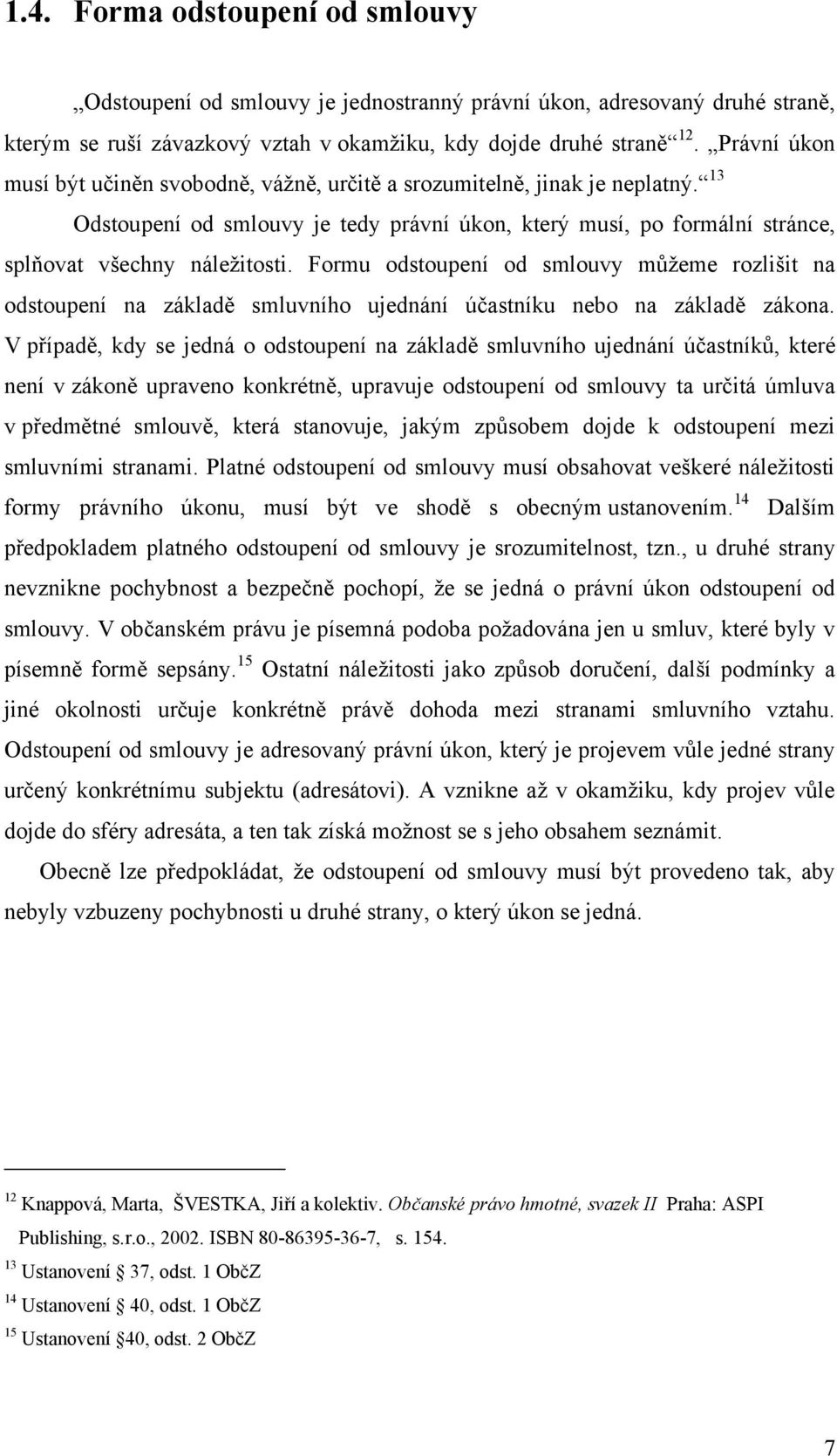 Formu odstoupení od smlouvy můţeme rozlišit na odstoupení na základě smluvního ujednání účastníku nebo na základě zákona.