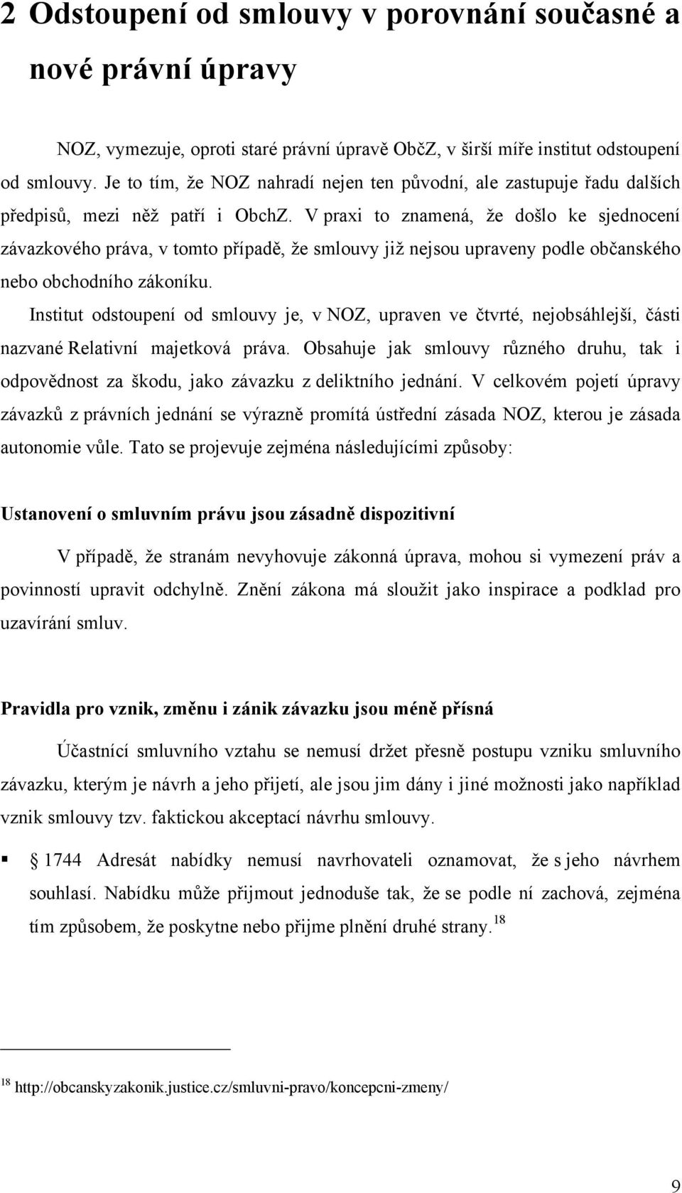 V praxi to znamená, ţe došlo ke sjednocení závazkového práva, v tomto případě, ţe smlouvy jiţ nejsou upraveny podle občanského nebo obchodního zákoníku.