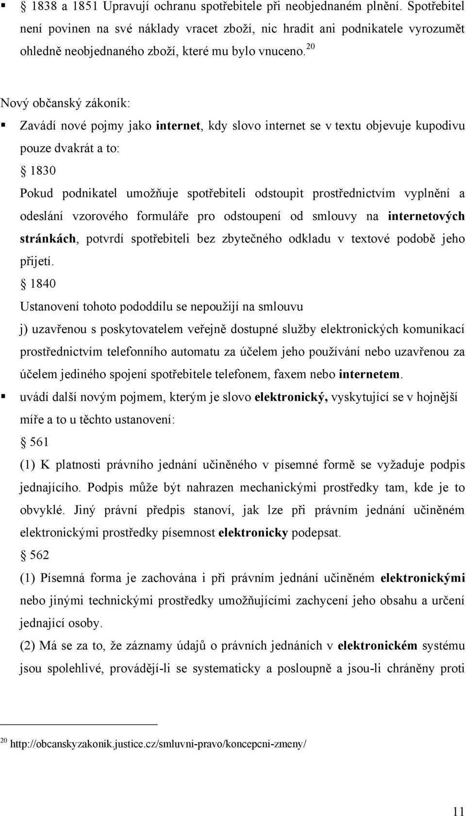 20 Nový občanský zákoník: Zavádí nové pojmy jako internet, kdy slovo internet se v textu objevuje kupodivu pouze dvakrát a to: 1830 Pokud podnikatel umoţňuje spotřebiteli odstoupit prostřednictvím