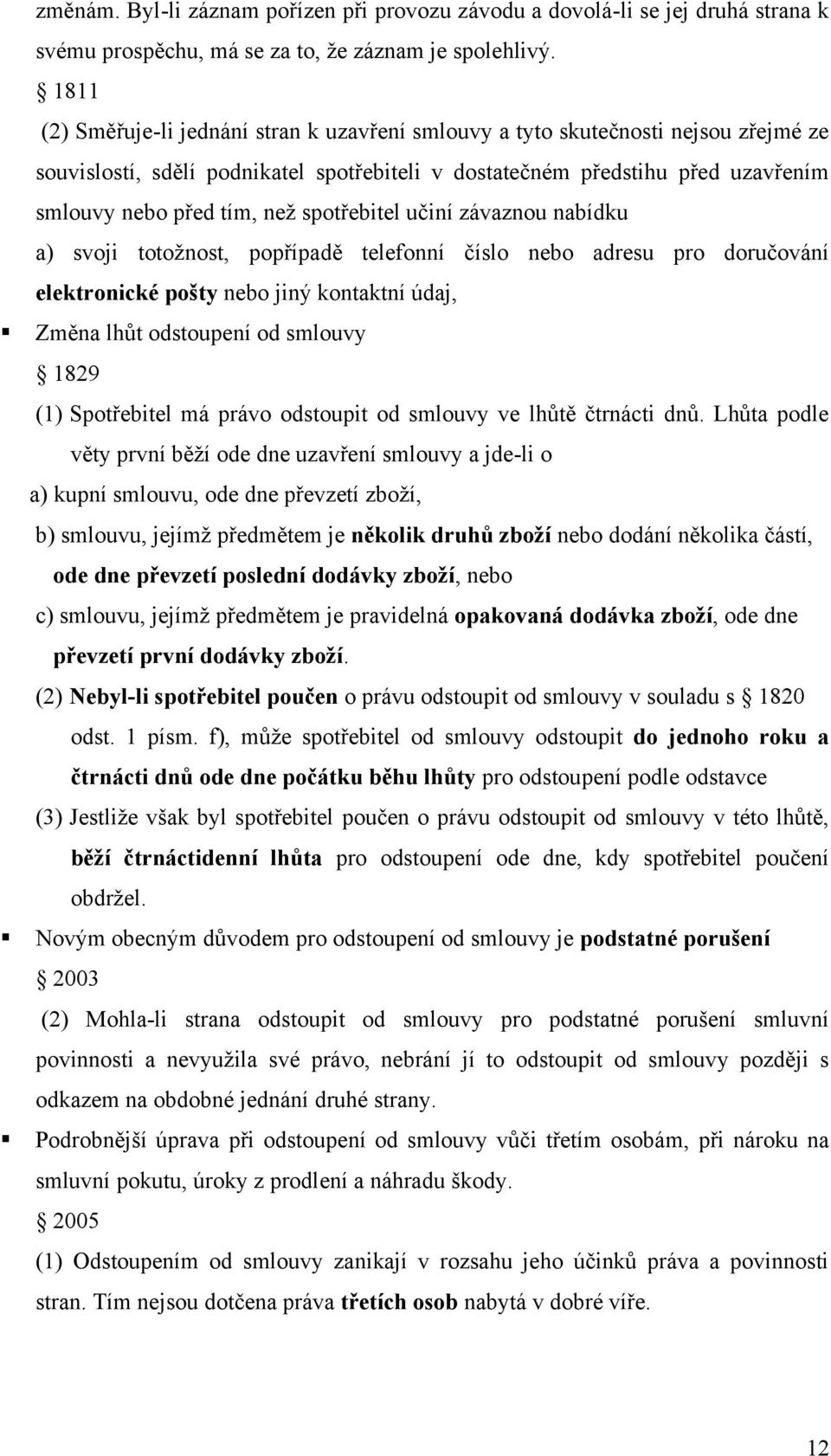 spotřebitel učiní závaznou nabídku a) svoji totoţnost, popřípadě telefonní číslo nebo adresu pro doručování elektronické pošty nebo jiný kontaktní údaj, Změna lhůt odstoupení od smlouvy 1829 (1)