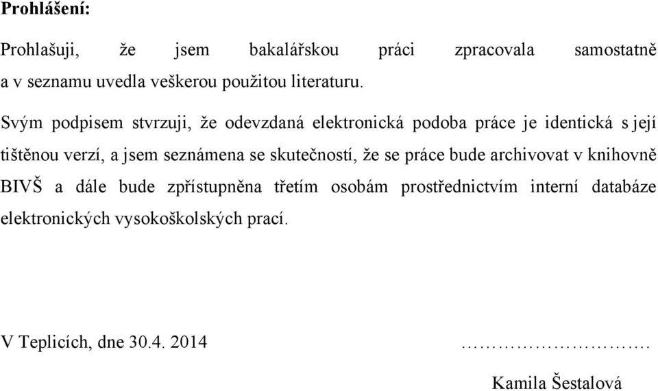 Svým podpisem stvrzuji, ţe odevzdaná elektronická podoba práce je identická s její tištěnou verzí, a jsem