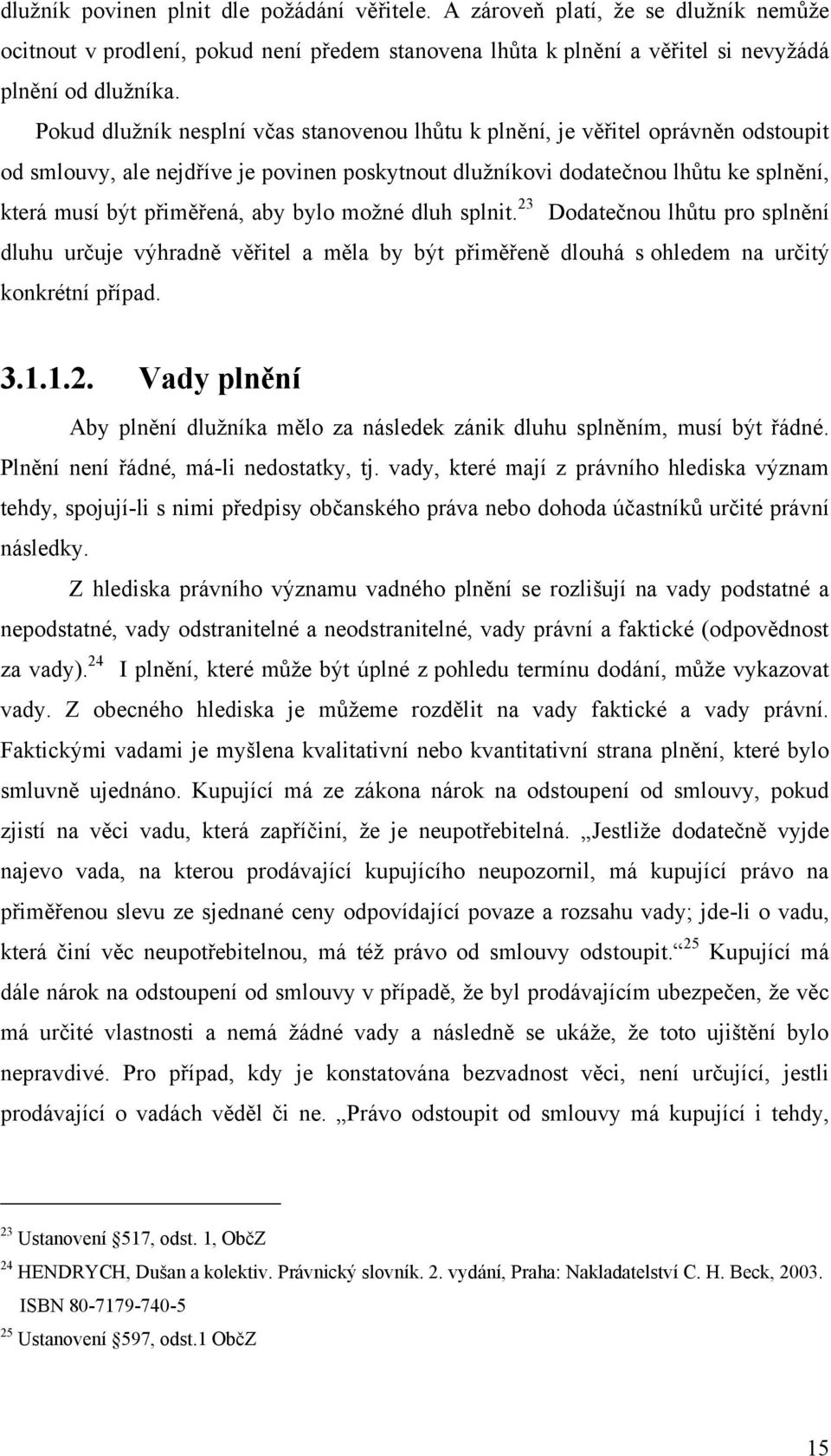 aby bylo moţné dluh splnit. 23 Dodatečnou lhůtu pro splnění dluhu určuje výhradně věřitel a měla by být přiměřeně dlouhá s ohledem na určitý konkrétní případ. 3.1.1.2. Vady plnění Aby plnění dluţníka mělo za následek zánik dluhu splněním, musí být řádné.