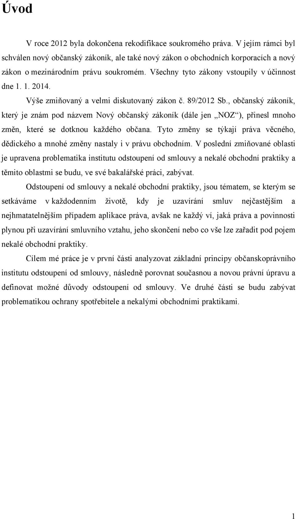 Výše zmiňovaný a velmi diskutovaný zákon č. 89/2012 Sb., občanský zákoník, který je znám pod názvem Nový občanský zákoník (dále jen NOZ ), přinesl mnoho změn, které se dotknou kaţdého občana.