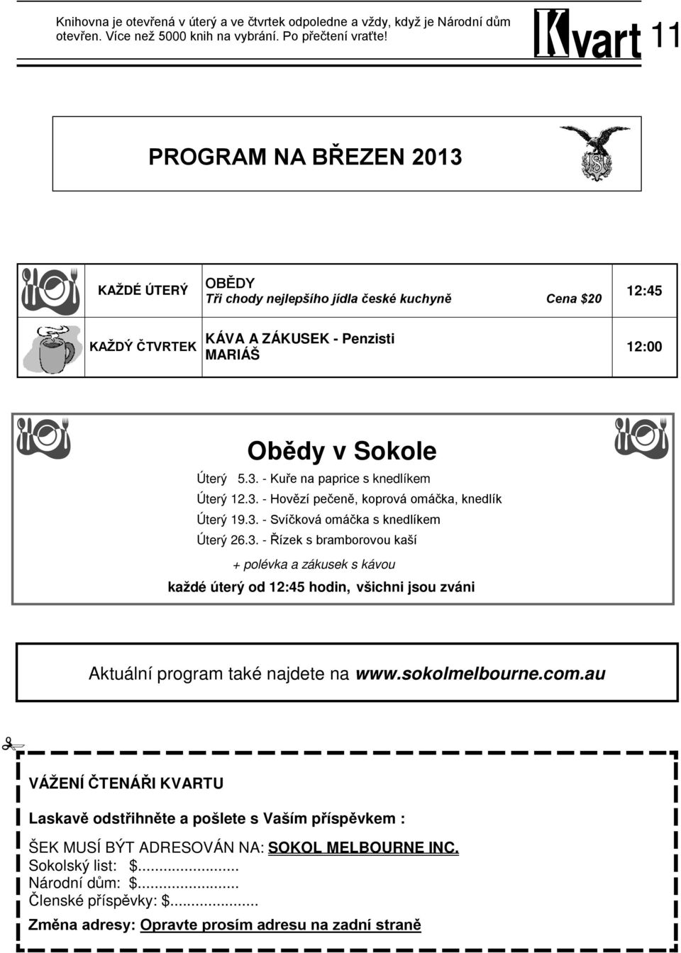 3. - Hovězí pečeně, koprová omáčka, knedlík Úterý 19.3. - Svíčková omáčka s knedlíkem Úterý 26.3. - Řízek s bramborovou kaší + polévka a zákusek s kávou každé úterý od 12:45 hodin, všichni jsou zváni Aktuální program také najdete na www.