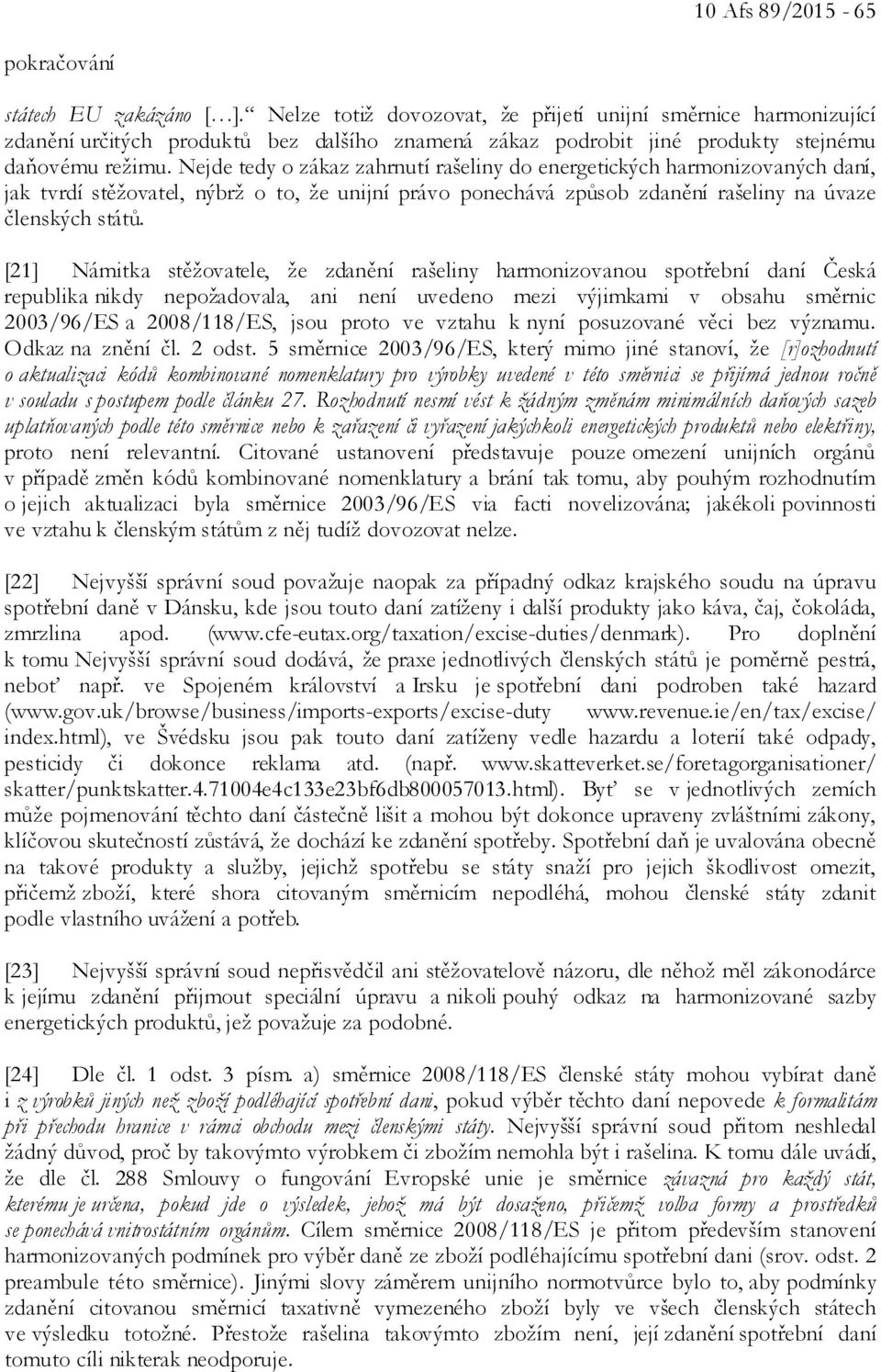 Nejde tedy o zákaz zahrnutí rašeliny do energetických harmonizovaných daní, jak tvrdí stěžovatel, nýbrž o to, že unijní právo ponechává způsob zdanění rašeliny na úvaze členských států.