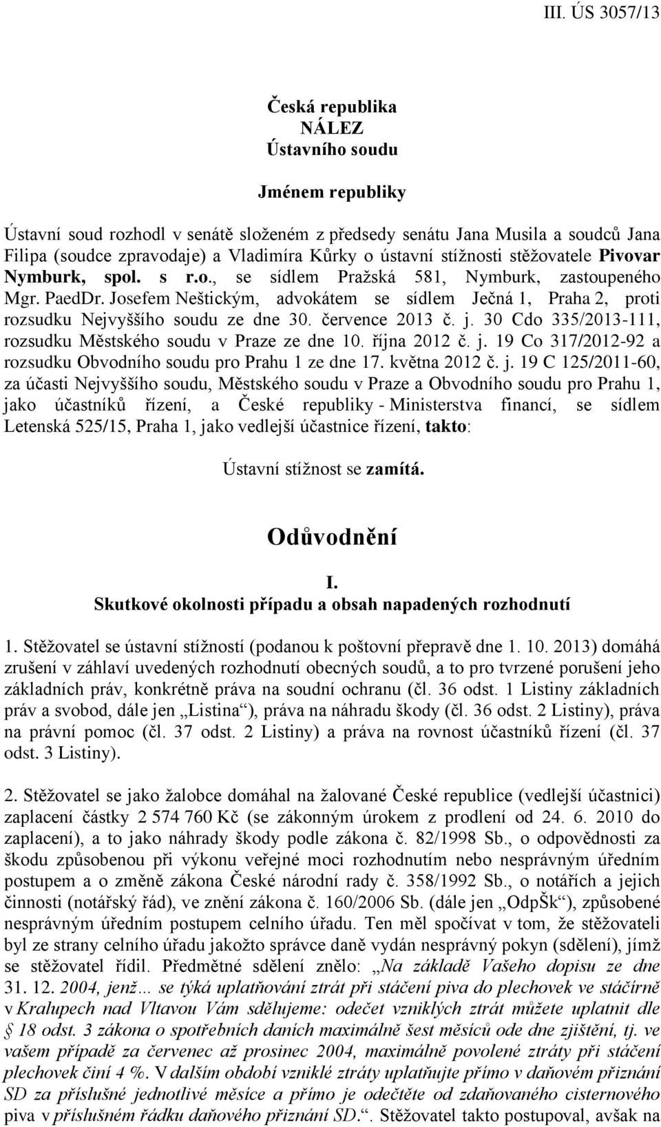 Josefem Neštickým, advokátem se sídlem Ječná 1, Praha 2, proti rozsudku Nejvyššího soudu ze dne 30. července 2013 č. j. 30 Cdo 335/2013-111, rozsudku Městského soudu v Praze ze dne 10. října 2012 č.