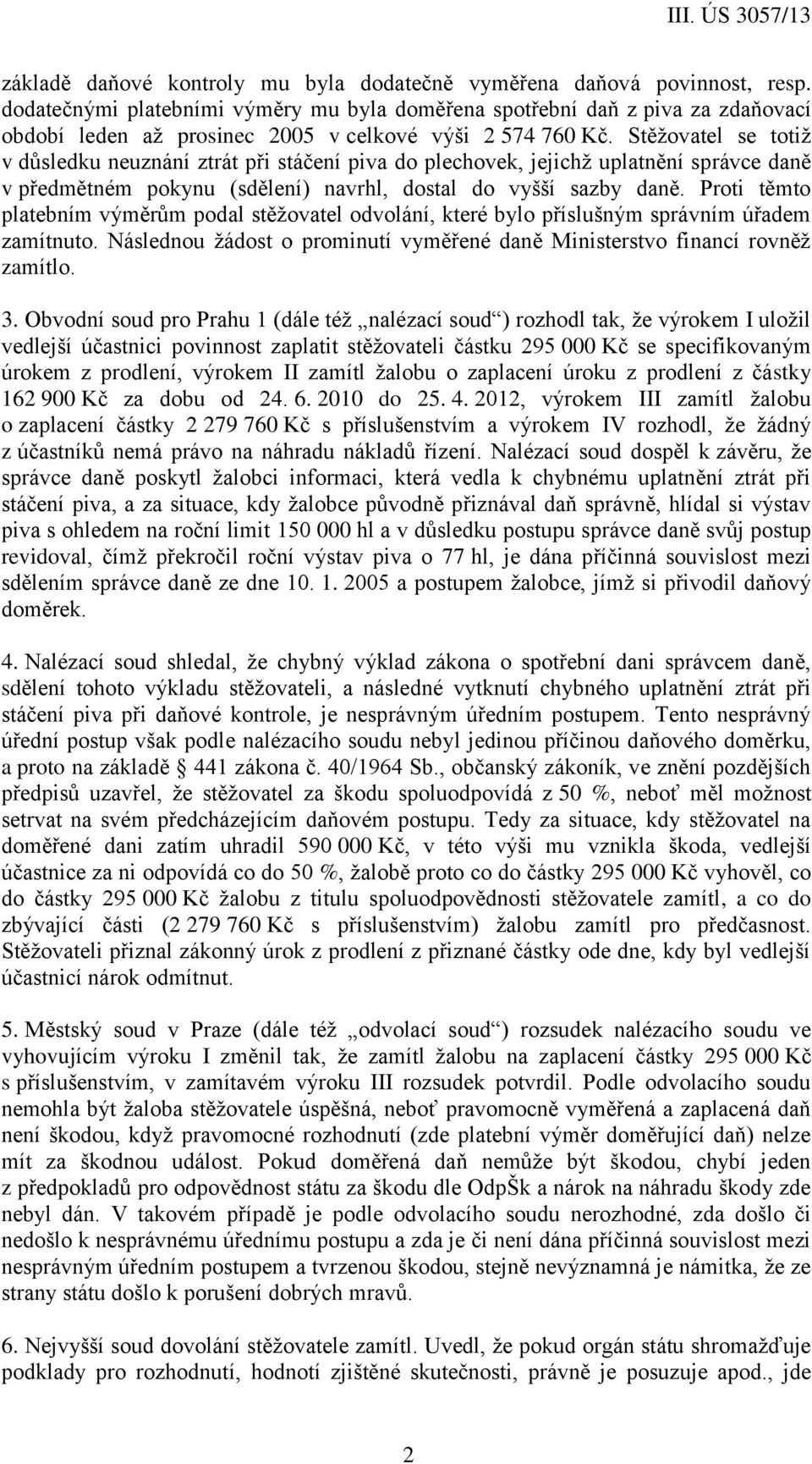 Stěžovatel se totiž v důsledku neuznání ztrát při stáčení piva do plechovek, jejichž uplatnění správce daně v předmětném pokynu (sdělení) navrhl, dostal do vyšší sazby daně.