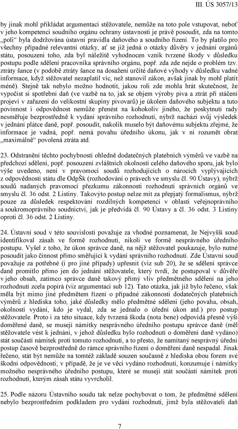 To by platilo pro všechny případné relevantní otázky, ať se již jedná o otázky důvěry v jednání orgánů státu, posouzení toho, zda byl náležitě vyhodnocen vznik tvrzené škody v důsledku postupu podle