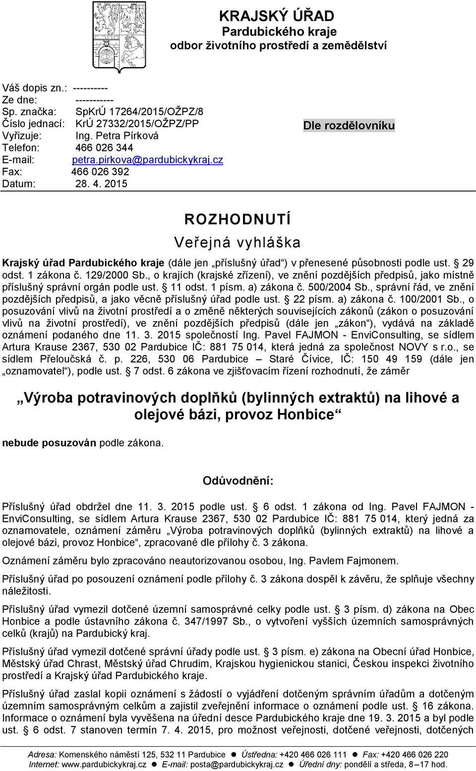 29 odst. 1 zákona č. 129/2000 Sb., o krajích (krajské zřízení), ve znění pozdějších předpisů, jako místně příslušný správní orgán podle ust. 11 odst. 1 písm. a) zákona č. 500/2004 Sb.