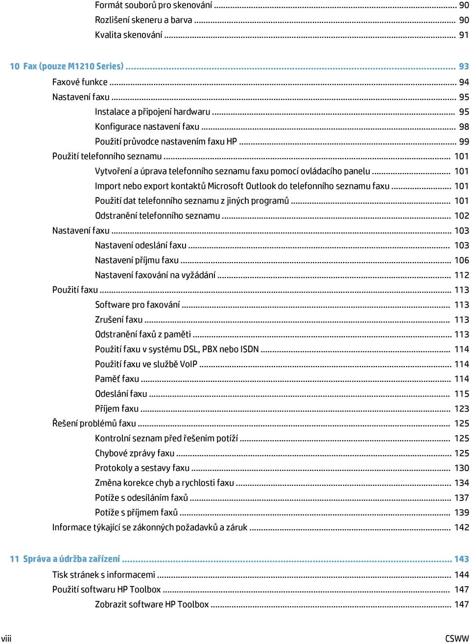 .. 101 Import nebo export kontaktů Microsoft Outlook do telefonního seznamu faxu... 101 Použití dat telefonního seznamu z jiných programů... 101 Odstranění telefonního seznamu... 102 Nastavení faxu.