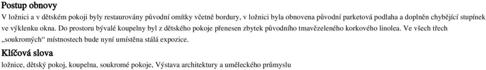 Do prostoru bývalé koupelny byl z dětského pokoje přenesen zbytek původního tmavězeleného korkového linolea.