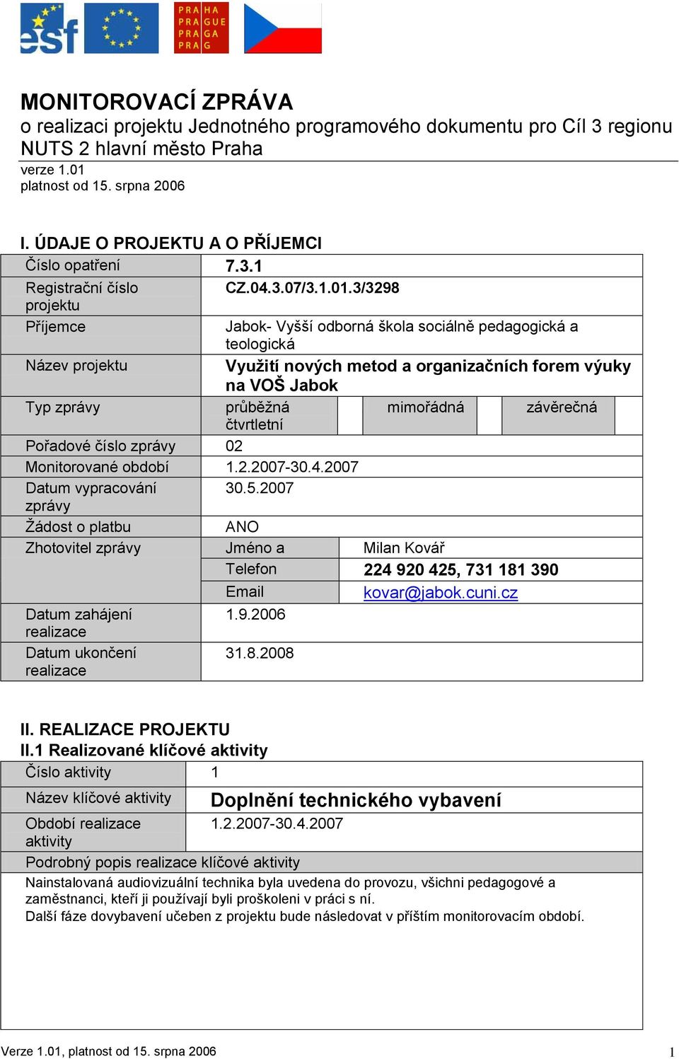 3/3298 projektu Příjemce Jabok- Vyšší odborná škola sociálně pedagogická a teologická Název projektu Využití nových metod a organizačních forem výuky na VOŠ Jabok Typ zprávy průběţná X mimořádná