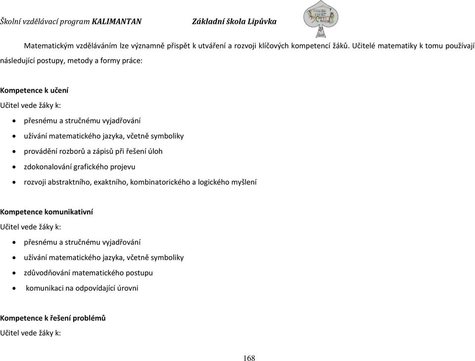 matematického jazyka, včetně symboliky provádění rozborů a zápisů při řešení úloh zdokonalování grafického projevu rozvoji abstraktního, exaktního, kombinatorického a