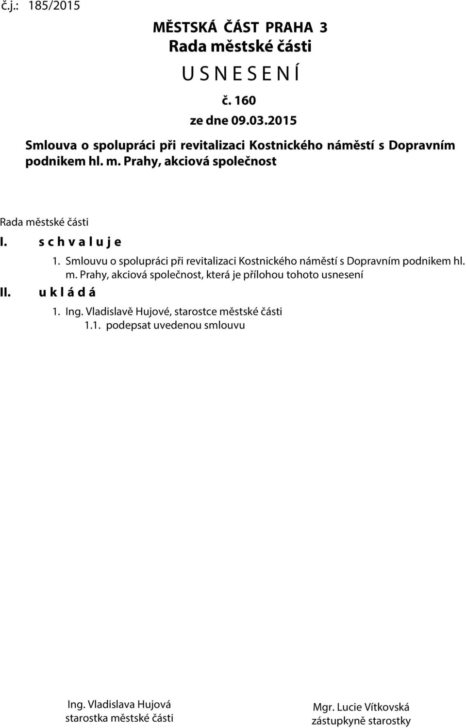 s c h v a l u j e II. 1. Smlouvu o spolupráci při revitalizaci Kostnického náměstí s Dopravním podnikem hl. m.