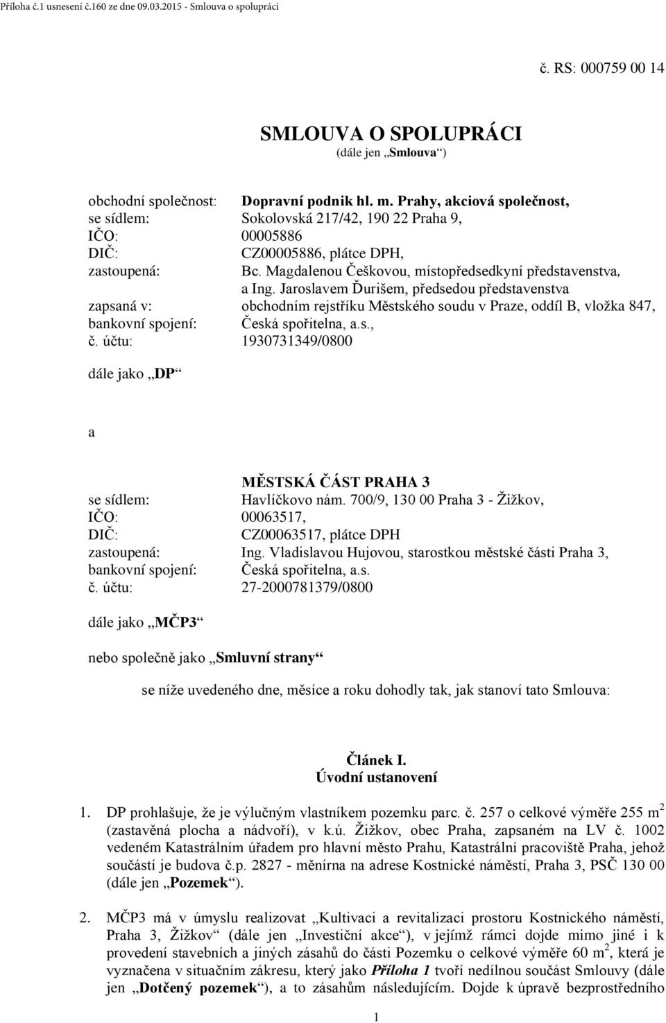 Jaroslavem Ďurišem, předsedou představenstva zapsaná v: obchodním rejstříku Městského soudu v Praze, oddíl B, vložka 847, bankovní spojení: Česká spořitelna, a.s., č.