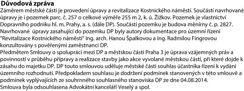 Navrhované úpravy zasahující do pozemku DP byly autory dokumentace pro územní řízení "Revitalizace Kostnického náměstí" Ing. arch. Hanou Špalkovou a Ing.