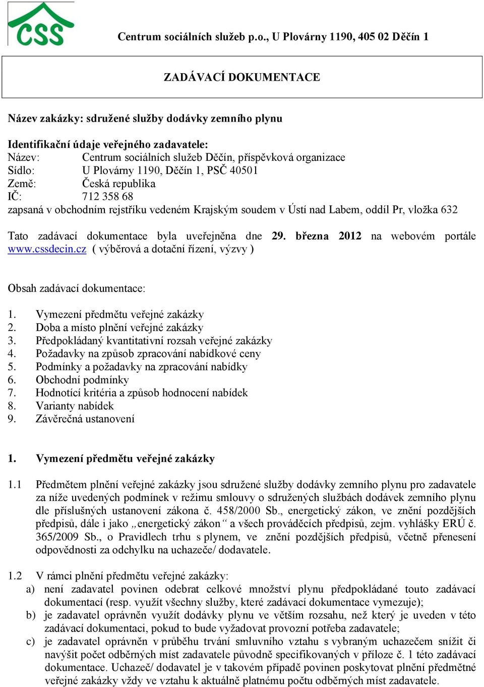 , U Plovárny 1190, 405 02 Děčín 1 ZADÁVACÍ DOKUMENTACE Název zakázky: sdružené služby dodávky zemního plynu Identifikační údaje veřejného zadavatele: Název: iálních služeb Děčín, příspěvková