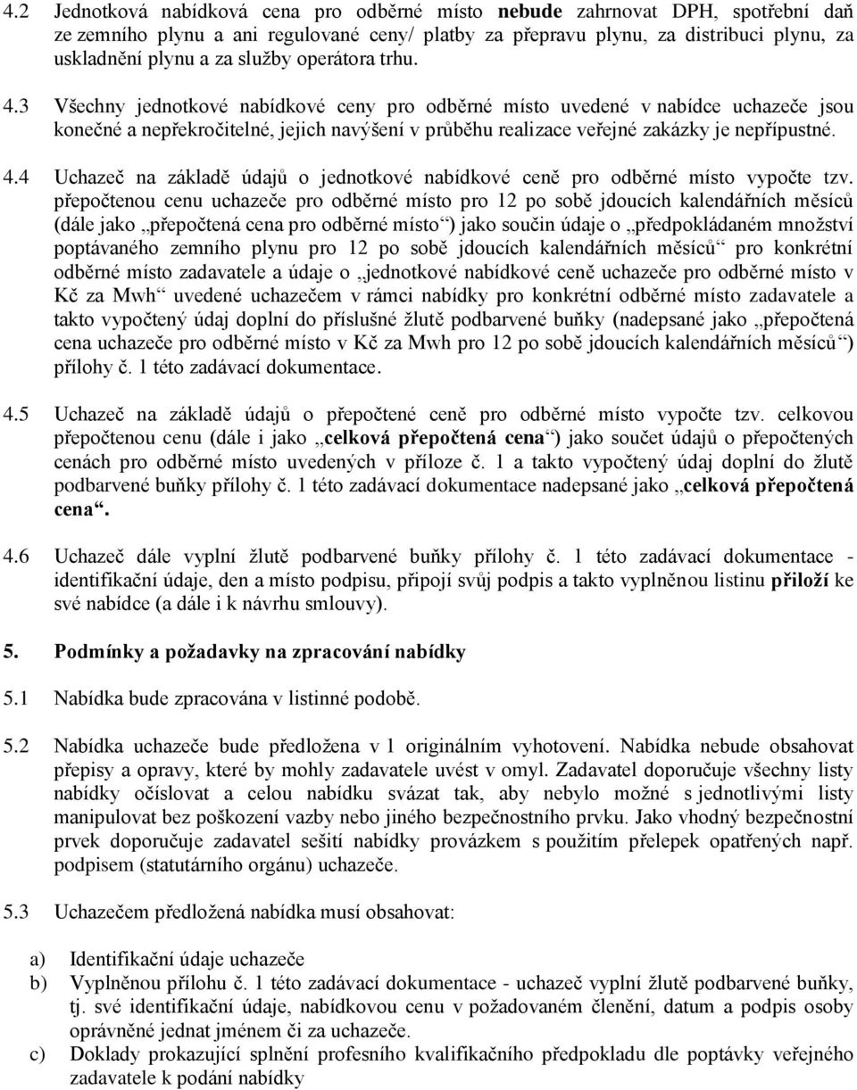 3 Všechny jednotkové nabídkové ceny pro odběrné místo uvedené v nabídce uchazeče jsou konečné a nepřekročitelné, jejich navýšení v průběhu realizace veřejné zakázky je nepřípustné. 4.