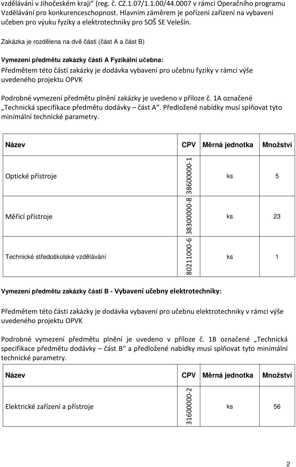 Zakázka je rozdělena na dvě části (část A a část B) Vymezení předmětu zakázky části A Fyzikální učebna: Předmětem této části zakázky je dodávka vybavení pro učebnu fyziky v rámci výše uvedeného