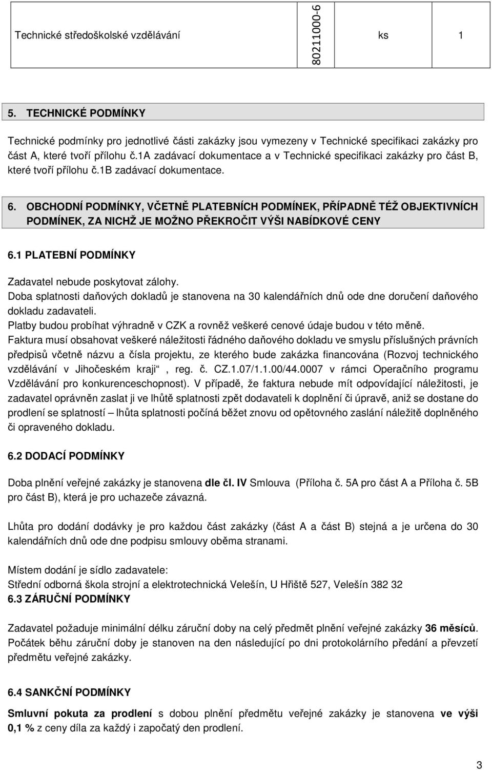 1a zadávací dokumentace a v Technické specifikaci zakázky pro část B, které tvoří přílohu č.1b zadávací dokumentace. 6.
