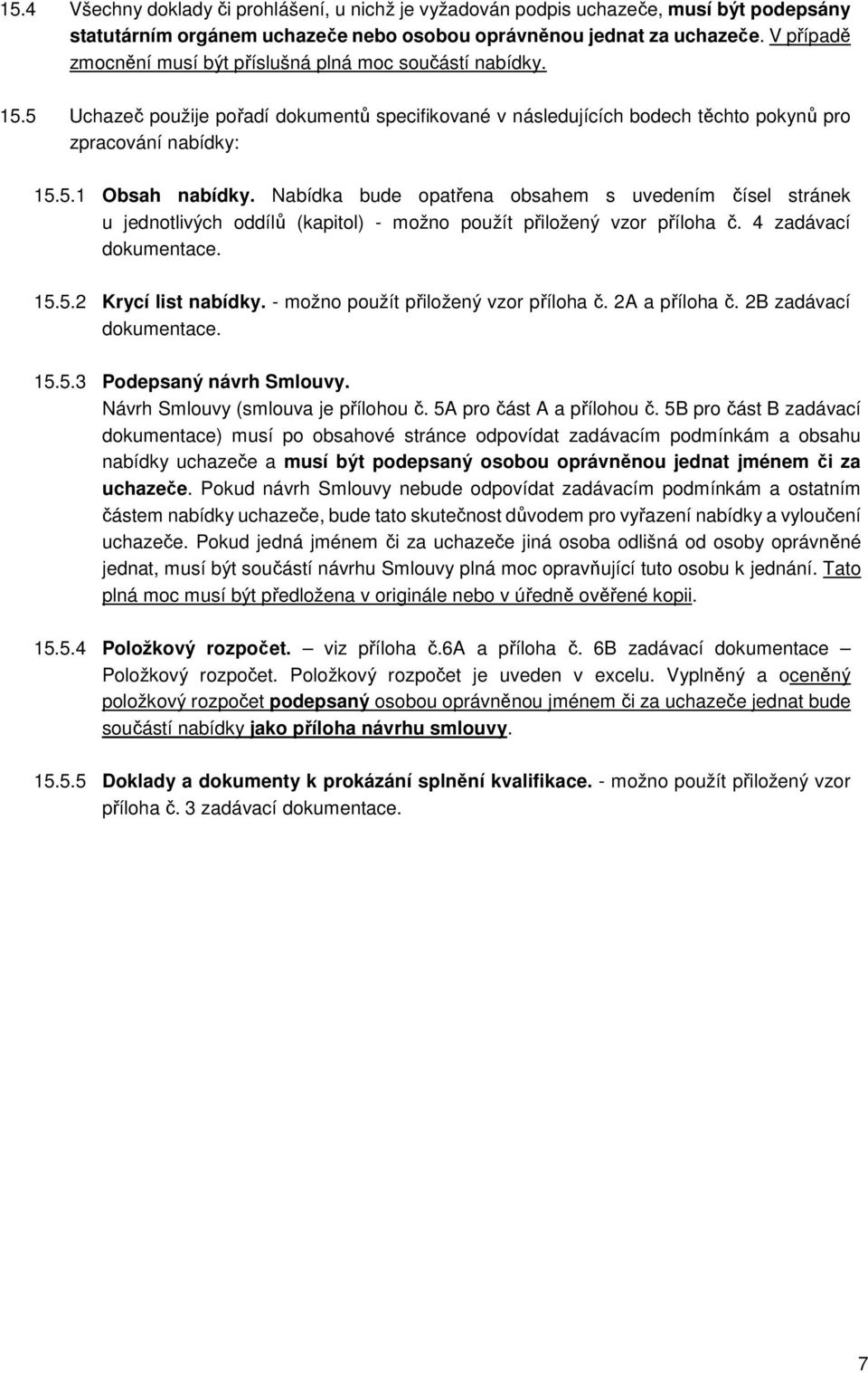 Nabídka bude opatřena obsahem s uvedením čísel stránek u jednotlivých oddílů (kapitol) - možno použít přiložený vzor příloha č. 4 zadávací dokumentace. 15.5.2 Krycí list nabídky.