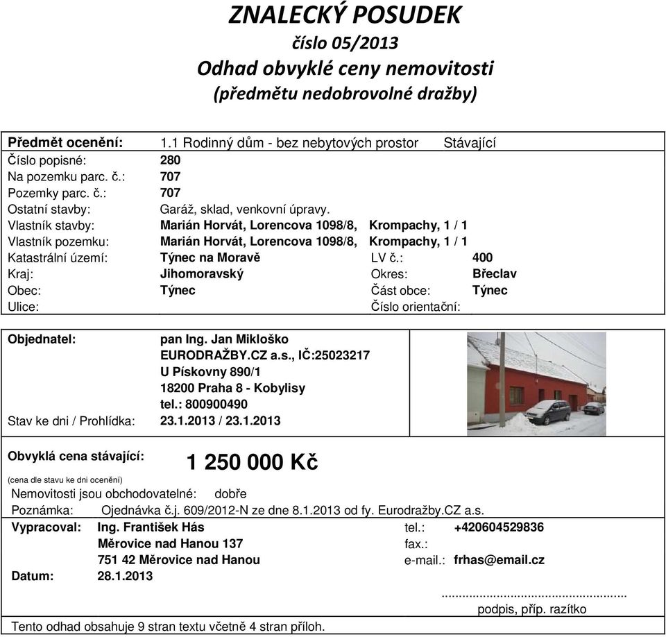 Vlastník stavby: Marián Horvát, Lorencova 1098/8, Krompachy, 1 / 1 Vlastník pozemku: Marián Horvát, Lorencova 1098/8, Krompachy, 1 / 1 Katastrální území: Týnec na Moravě LV č.