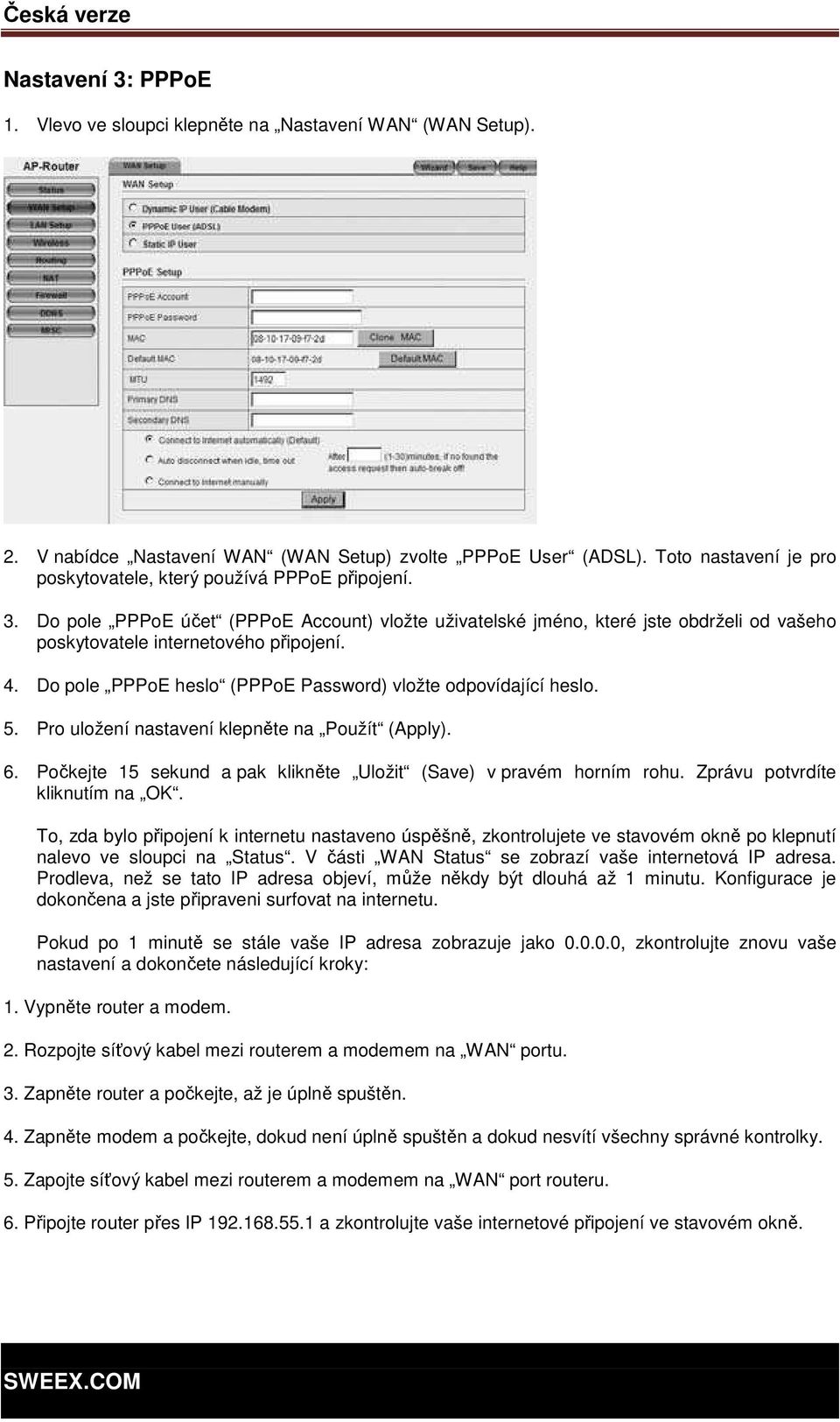4. Do pole PPPoE heslo (PPPoE Password) vložte odpovídající heslo. 5. Pro uložení nastavení klepněte na Použít (Apply). 6. Počkejte 15 sekund a pak klikněte Uložit (Save) v pravém horním rohu.