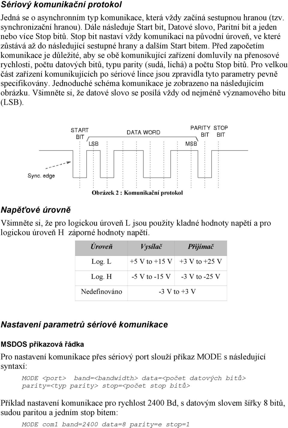 Stop bit nastaví vždy komunikaci na původní úroveň, ve které zůstává až do následující sestupné hrany a dalším Start bitem.