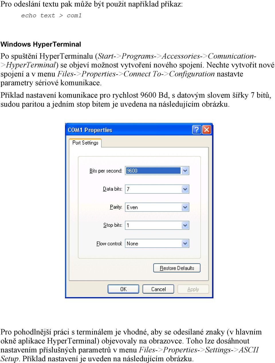 Příklad nastavení komunikace pro rychlost 9600 Bd, s datovým slovem šířky 7 bitů, sudou paritou a jedním stop bitem je uvedena na následujícím obrázku.