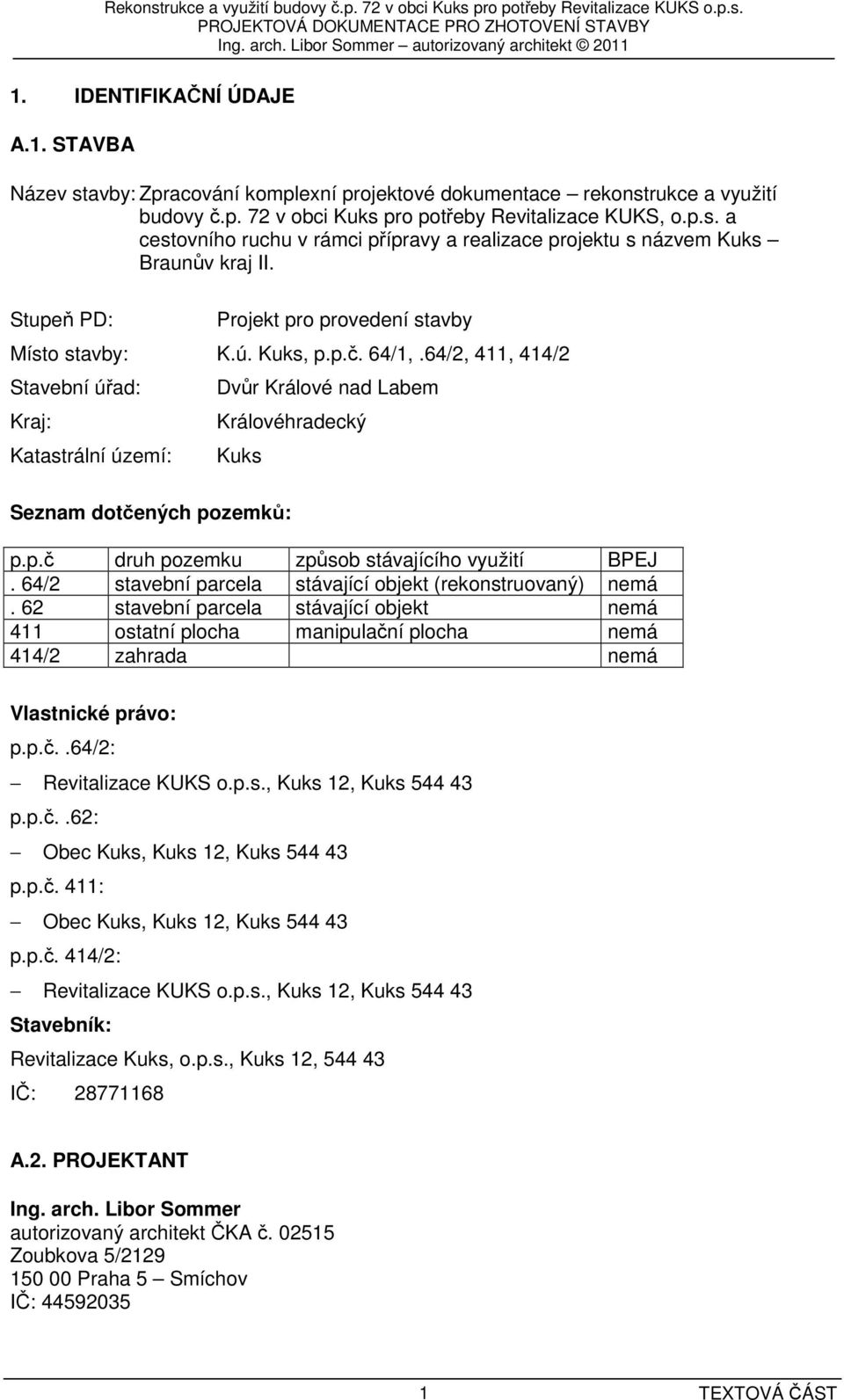 64/2, 411, 414/2 Stavební úřad: Dvůr Králové nad Labem Kraj: Královéhradecký Katastrální území: Kuks Seznam dotčených pozemků: p.p.č druh pozemku způsob stávajícího využití BPEJ.