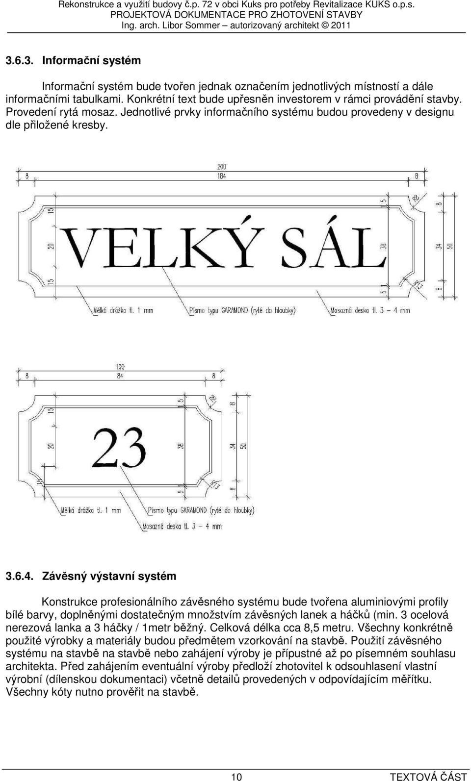 Závěsný výstavní systém Konstrukce profesionálního závěsného systému bude tvořena aluminiovými profily bílé barvy, doplněnými dostatečným množstvím závěsných lanek a háčků (min.