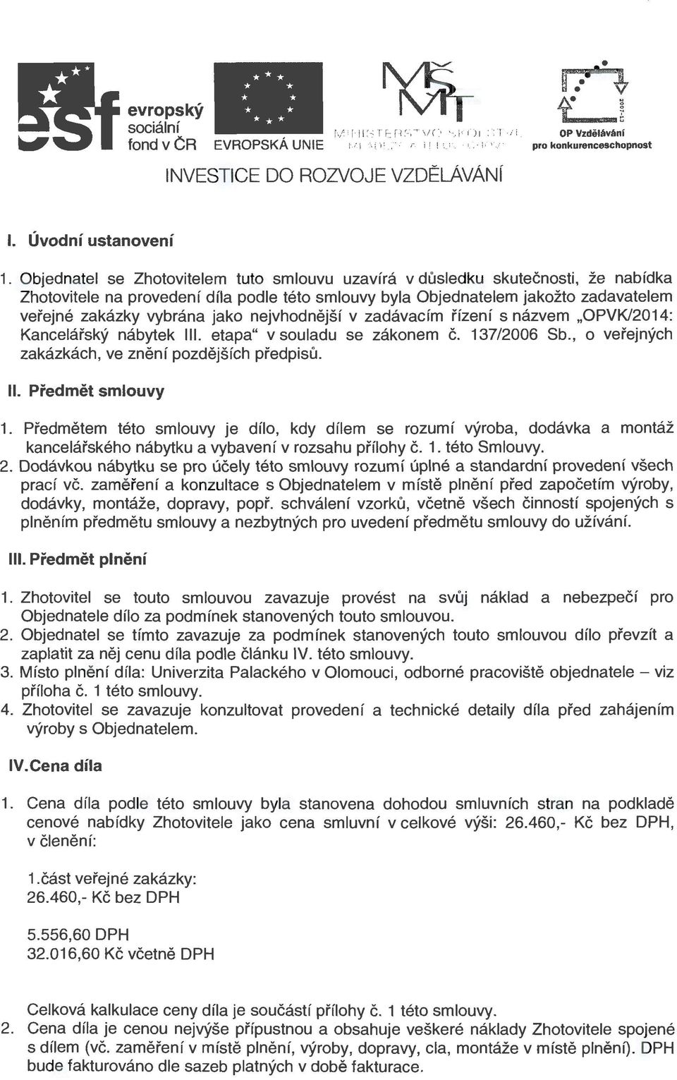 nejvhodnější v zadávacím řízení s názvem "OPVK/2014: Kancelářský nábytek 111. etapa" v souladu se zákonem č. 137/2006 Sb., o veřejných zakázkách, ve znění pozdějších předpisů. ll. Předmět smlouvy 1.