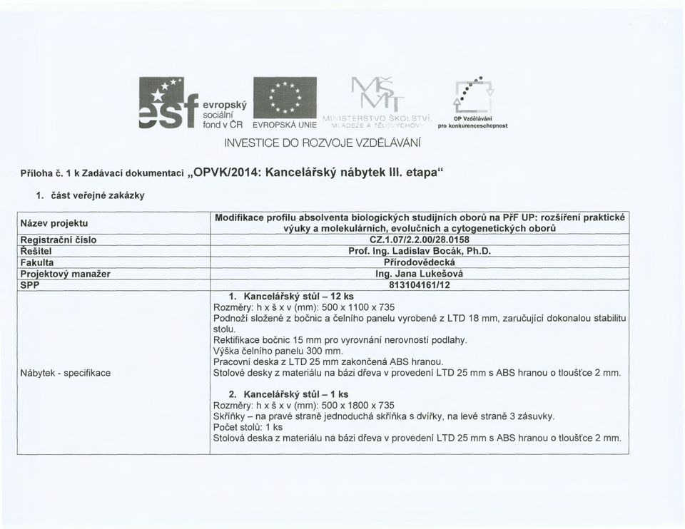 číslo CZ.1.07/2.2.00/28.0158 Rešitel Prof. Ing. Ladislav Bocák, Ph.D. Fakulta Přírodovědecká Projektový manažer Ing. Jana Lukešová SPP 813104161/12 1.